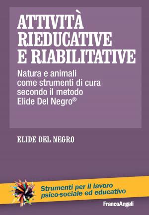 Book cover of Attività rieducative e riabilitative. Natura e animali come strumenti di cura secondo il metodo Elide Del Negro ®