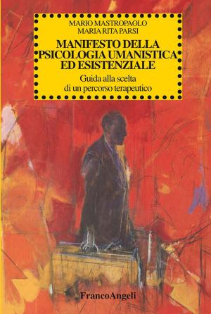 Cover of the book Manifesto della psicologia umanistica ed esistenziale. Guida alla scelta di un percorso terapeutico by Angelo Novello