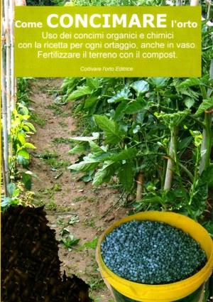 Cover of the book Come concimare l’orto. Uso dei concimi organici e chimici by Bruno del Medico, Elisabetta Del Medico