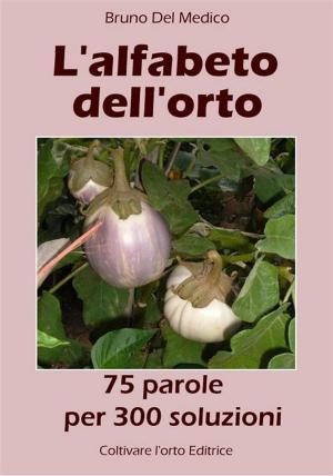 Cover of the book L’alfabeto dell’orto. 75 parole per 300 soluzioni by Bruno Del Medico