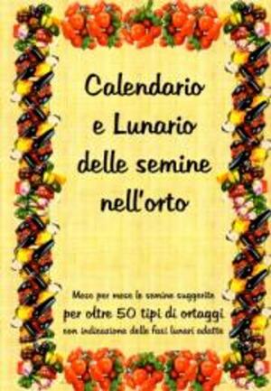 Cover of the book Calendario e lunario delle semine nell’orto by Bruno Del Medico, Illustratrice Elisabetta Del Medico