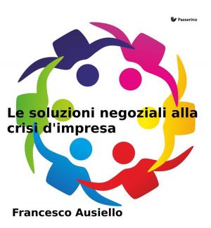 Cover of the book Le soluzioni negoziali alla crisi d'impresa by Passerino Editore