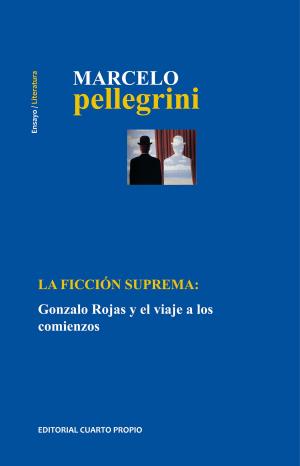 Cover of the book La ficción suprema: Gonzalo Rojas y el viaje a los comienzos by Alexis Candia