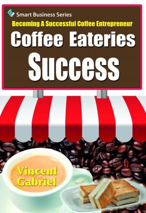 Cover of the book Coffee Eateries Success:Becoming a Successful Coffee Entrepreneur by Petia Raeva