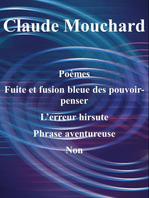 Book cover of Poèmes, Fuite et fusion bleue des pouvoir-penser, L’erreur hirsute, Phrase aventureuse, Non (une ébauche)