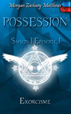 Cover of the book Possession Saison 1 Episode 1 Exorcisme by Morgan Zachary Matthews