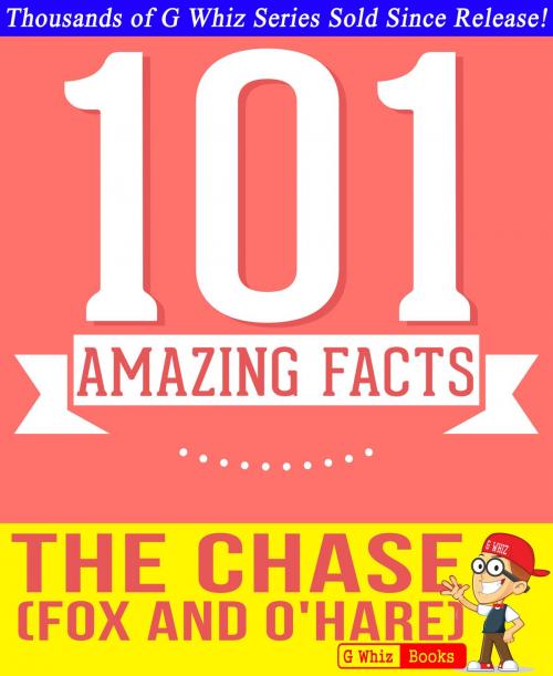 Cover of the book The Chase (Fox and O'Hare) - 101 Amazing Facts You Didn't Know by G Whiz, GWhizBooks.com