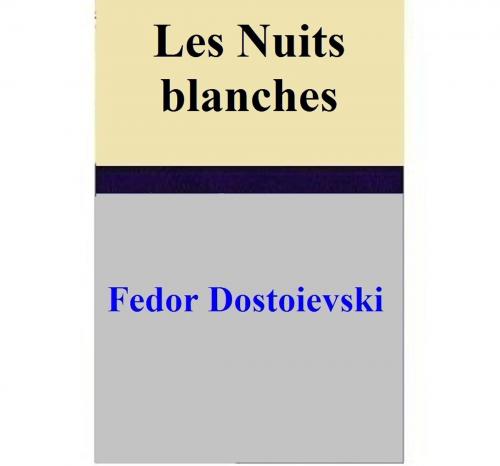 Cover of the book Les Nuits blanches by Fedor Dostoievski, Fedor Dostoievski