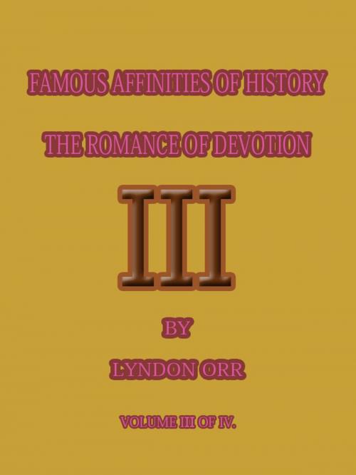 Cover of the book FAMOUS AFFINITIES OF HISTORY THE ROMANCE OF DEVOTION 3 by LYNDON ORR, dkdon