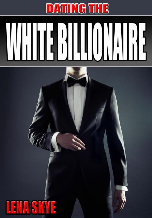 Cover of the book Dating The White Billionaire by Lena Skye, BMB Digital