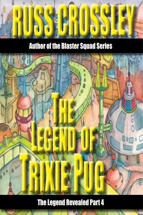 Cover of the book The Legend of Trixie Pug Part 4 by Russ Crossley, 53rd Street Publishing