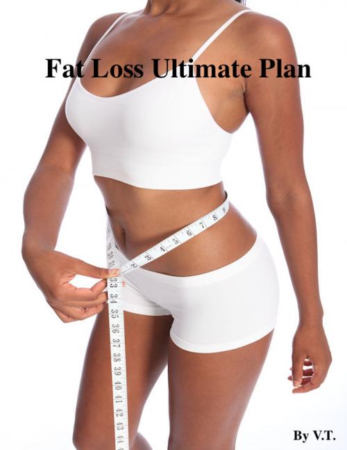 Cover of the book Fat Loss Ultimate Plan by V.T., V.T.