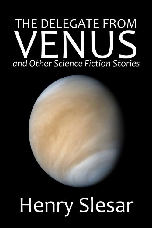 Cover of the book The Delegate From Venus and Other Science Fiction Stories by Henry Slesar, Halcyon Press Ltd.