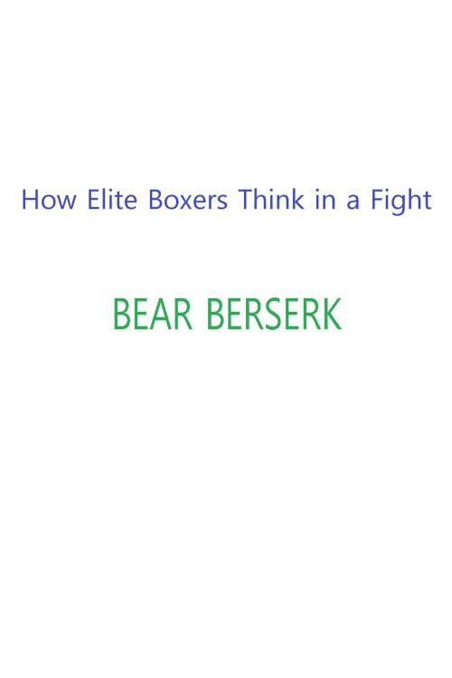 Cover of the book How Elite Boxers Think in a Fight by Bear Berserk, Bear Berserk