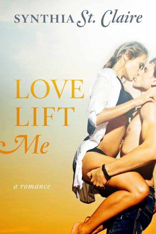 Cover of the book Love Lift Me by Synthia St. Claire, Synthia St. Claire
