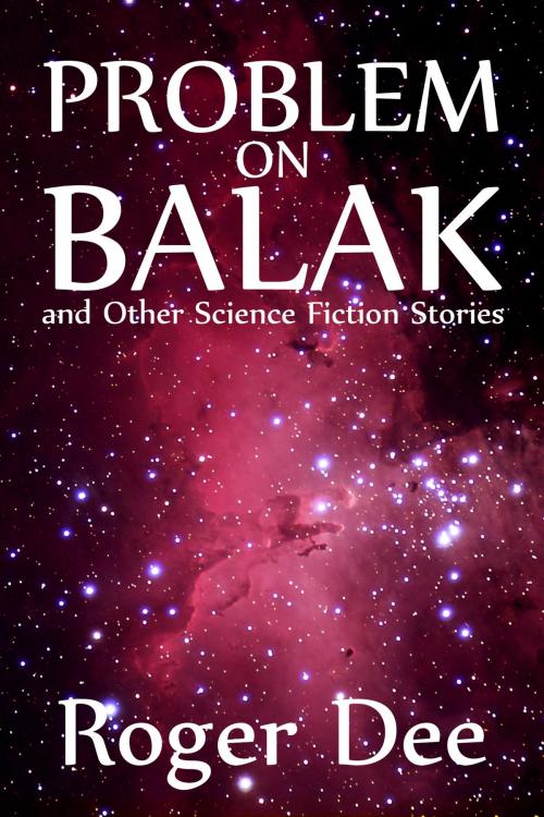 Cover of the book Problem on Balak and Other Science Fiction Stories by Roger Dee, Halcyon Press Ltd.