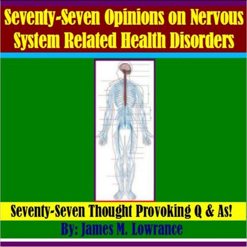 Cover of the book Seventy-Seven Opinions on Nervous System Related Health Disorders by James Lowrance, James M. Lowrance