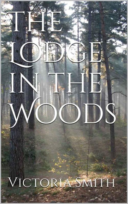 Cover of the book The Lodge in the Woods by Victoria Smith, Victoria Smith