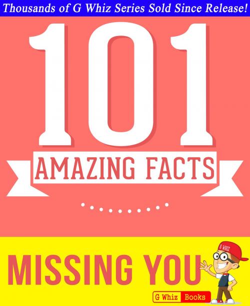 Cover of the book Missing You - 101 Amazing Facts You Didn't Know by G Whiz, GWhizBooks.com