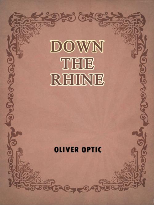 Cover of the book Down The Rhine by Oliver Optic (William Taylor Adams), AppsPublisher