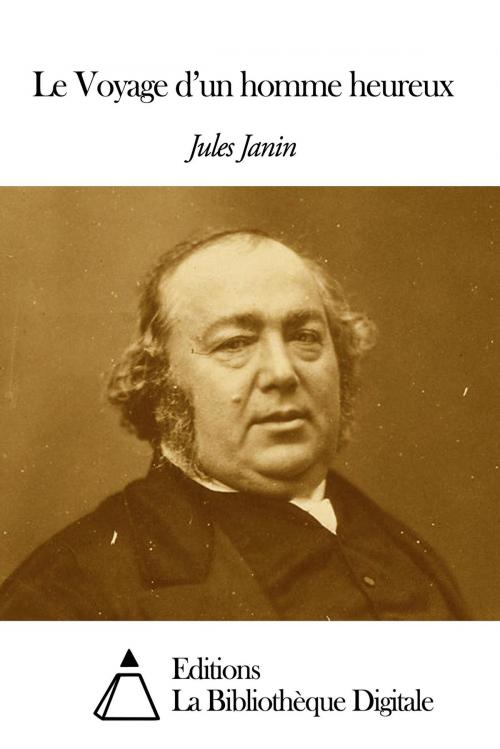 Cover of the book Le Voyage d’un homme heureux by Jules Janin, Editions la Bibliothèque Digitale