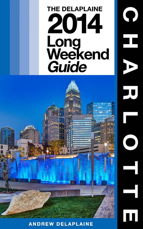 Cover of the book CHARLOTTE - The Delaplaine 2014 Long Weekend Guide by Andrew Delaplaine, Gramercy Park Press