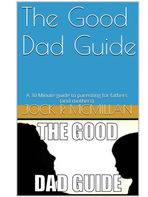 Cover of the book The Good Dad Guide by Jock R McMillan, John McMillan