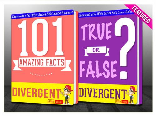 Cover of the book Divergent Trilogy - 101 Amazing Facts & True or False? by G Whiz, GWhizBooks.com