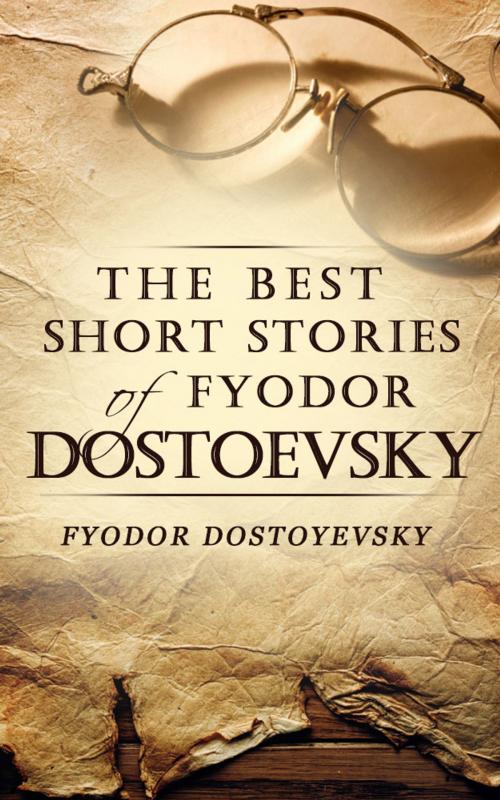 Cover of the book The Best Short Stories of Fyodor Dostoevsky by Fyodor Dostoevsky, Starbooks Classics Publishing