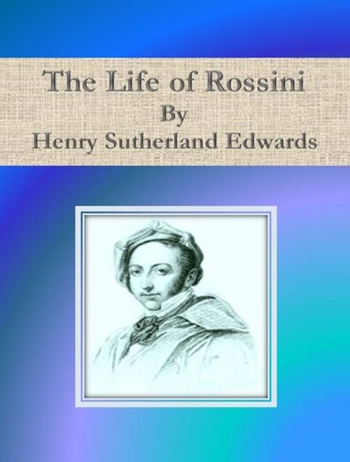 Cover of the book The Life of Rossini by Henry Sutherland Edwards, cbook6556