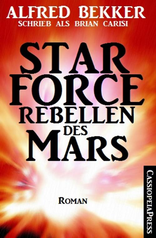 Cover of the book Star Force - Rebellen des Mars: Star Force 1-4 in einem Band by Alfred Bekker, CassiopeiaPress