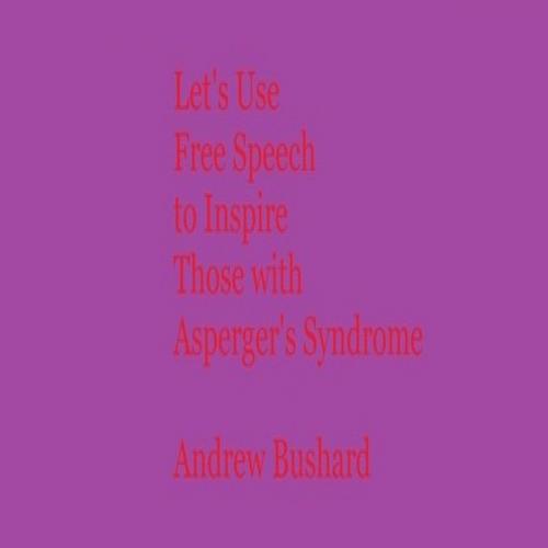 Cover of the book Let's Use Free Speech to Inspire Those with Asperger's Syndrome by Andrew Bushard, Free Press Media Press
