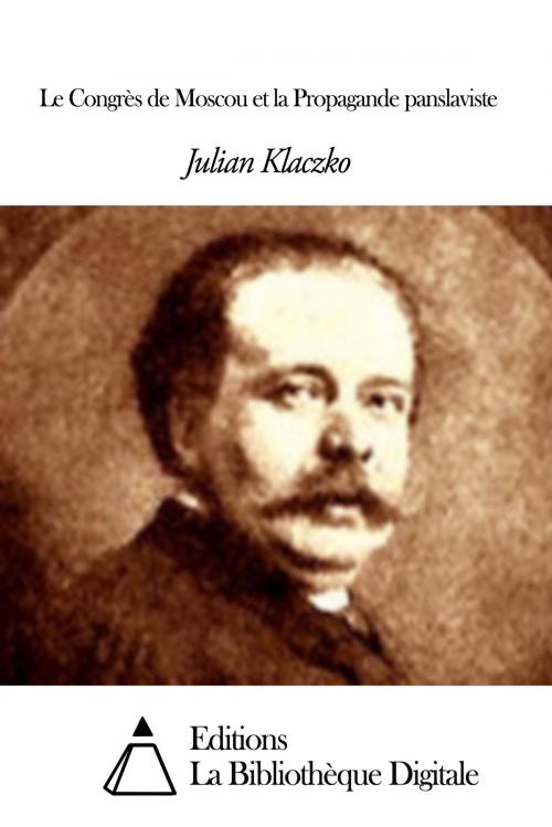 Cover of the book Le Congrès de Moscou et la Propagande panslaviste by Julian Klaczko, Editions la Bibliothèque Digitale