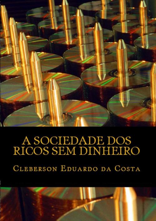 Cover of the book A SOCIEDADE DOS RICOS SEM DINHEIRO by CLEBERSON EDUARDO DA COSTA, Atsoc Editions & Fundação Cleberson Eduardo da Costa