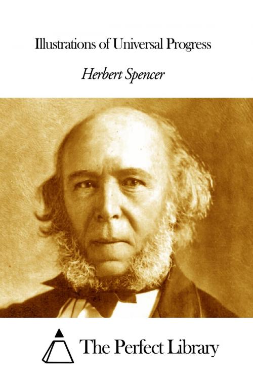 Cover of the book Illustrations of Universal Progress by Herbert Spencer, The Perfect Library