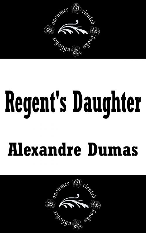 Cover of the book Regent's Daughter by Alexandre Dumas, Consumer Oriented Ebooks Publisher