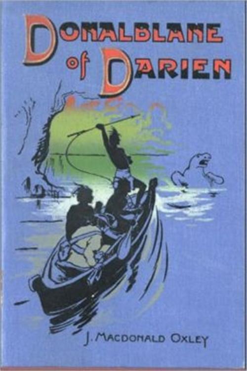 Cover of the book Donalblaine of Darien by J. Macdonald Oxley, Classic Young Readers