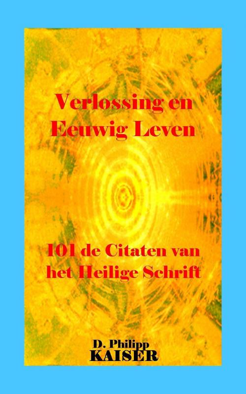 Cover of the book Verlossing en Eeuwig Leven 101 de Citaten van het Heilige Schrift by D. Philipp Kaiser, www.DarrelKaiserBooks.com