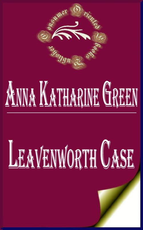 Cover of the book Leavenworth Case (Annotated) by Anna Katharine Green, Consumer Oriented Ebooks Publisher