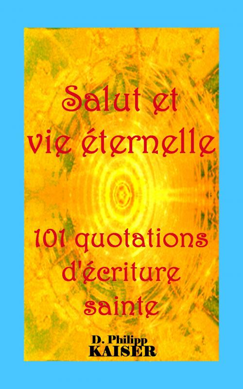 Cover of the book Salut et vie éternelle 101 quotations d'écriture sainte by D. Philipp Kaiser, www.DarrelKaiserBooks.com