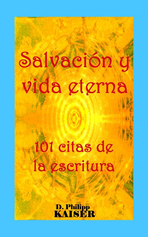 Cover of the book Salvación y vida eterna 101 citas de la escritura by D. Philipp Kaiser, www.DarrelKaiserBooks.com