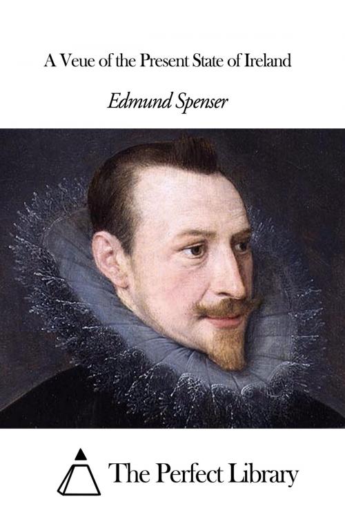 Cover of the book A Veue of the Present State of Ireland by Edmund Spenser, The Perfect Library