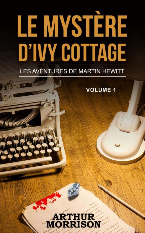 Cover of the book Roman policier : Les enquêtes de Martin Hewitt - Volume 1 - Le mystère d’Ivy cottage by Arthur Morrison, Arthur Morrison