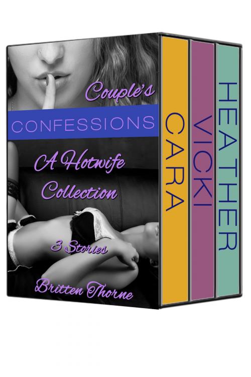 Cover of the book Couple’s Confessions: A Hotwife Collection (3 Stories!) by Britten Thorne, Britten Thorne