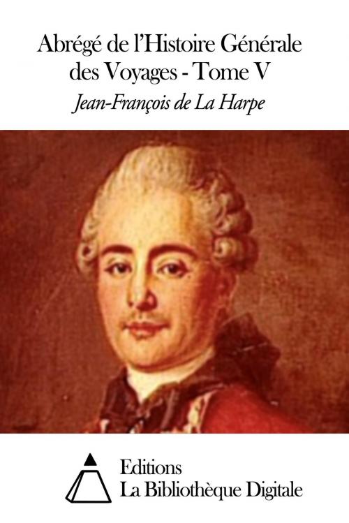 Cover of the book Abrégé de l'Histoire Générale des Voyages - Tome V by Jean-François de La Harpe, Editions la Bibliothèque Digitale