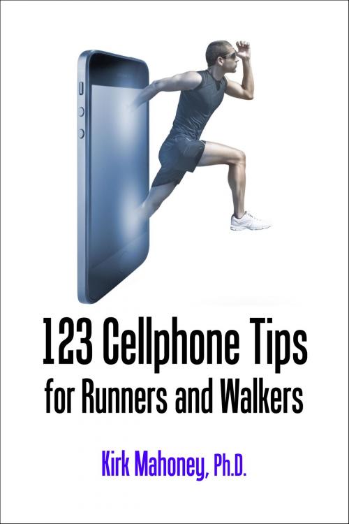 Cover of the book 123 Cellphone Tips for Runners and Walkers by Kirk Mahoney, Ph.D., SpryFeet.com