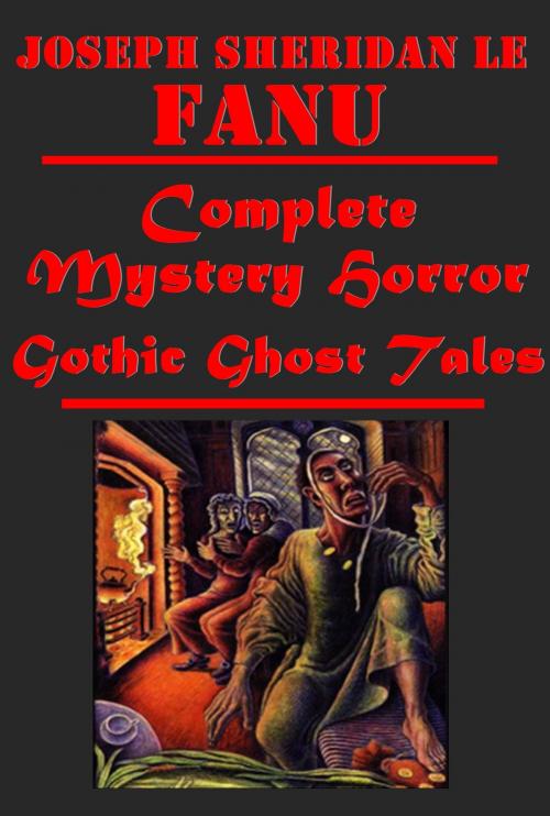Cover of the book Complete Mystery Horror Gothic Ghost Tales by Joseph Sheridan Le Fanu, J. S. Le Fanu, AGEB Publishing