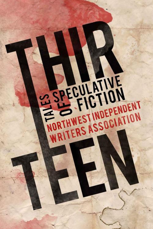 Cover of the book Thirteen Tales of Speculative Fiction by Adam Copeland, Jennifer Willis, Anthea Sharp, Northwest Independent Writers Association