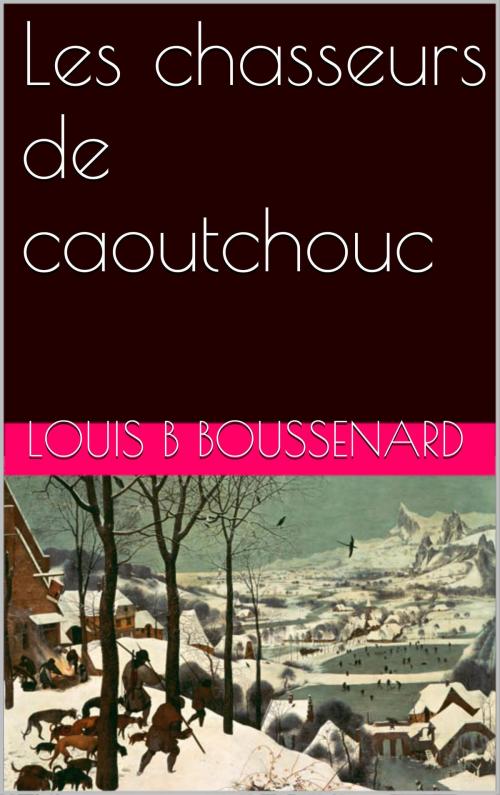Cover of the book Les chasseurs de caoutchouc by LOUIS BOUSSENARD, NA