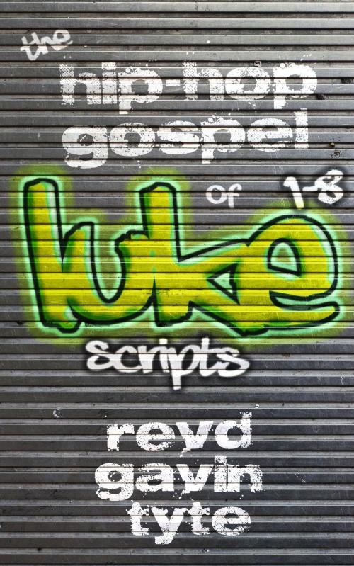 Cover of the book The Hip-Hop Gospel of Luke Chapters 1-8 Performance Script by Revd Gavin Tyte, TConsult Ltd